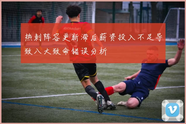 热刺阵容更新滞后薪资投入不足导致八大致命错误分析