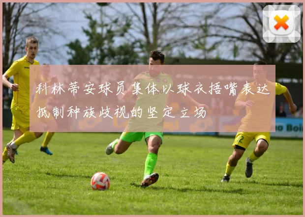 科林蒂安球员集体以球衣捂嘴表达抵制种族歧视的坚定立场